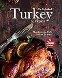 Delightful Turkey Recipes: Mouthwatering Turkey Dishes of All Time