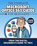 The Complete Microsoft Office 365 Guide for Beginners: Simple Instructions for Word, Excel, PowerPoint, Outlook & OneDrive (The Digital Grandson’s Tech Made Simple)