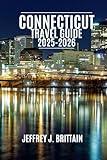 Connecticut Travel Guide 2025-2026 (Journeys with Jeffrey J. Brittain: Inspiring Travel Guides For Every Explorer)