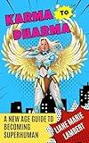 Karma to Dharma A New Age Guide to Becoming Superhuman