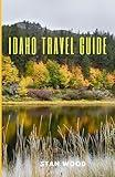 Idaho Travel Guide: The Outdoor Enthusiasts Guide to Southeast Idaho for Year-Round Recreation