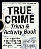 True Crime Trivia & Activity Book: Untangle the Secrets Behind History's Most Gripping Crimes