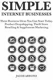 Simple Internet Businesses: Three Business Ideas You Can Start Today. Product Dropshipping, Thrift Store Reselling & Supplement Marketing.