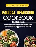 Radical Remission Cookbook: Transform Your Health with Food, A Plant-Based Cookbook and 2-Week Meal Plan for Optimal Well-being, Based on Dr. Kelly Turner's 9 Key Factors