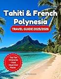 Tahiti & French Polynesia Travel Guide 2025/2026: A Tour Book On Where To Go, What To Do, Culture, Food & How To Experience Paradise In The South Pacific ... And Photos (Plan & Go Travel Guidebooks)