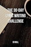 The 30-Day Lyric Writing Challenge: Transform Your Lyric Writing Skills in Only 30 Days (The Song Foundry 30-Day Challenges)