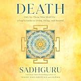 Death: Only for Those Who Shall Die—A Yogi's Guide to Living, Dying, and Beyond