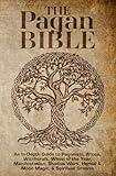 The Pagan Bible | In-Depth Guide to Paganism, Wicca, Witchcraft, Wheel of the Year, Manifestation, Shadow Work, Herbal & Moon Magic, & Spiritual Growth: 50+ Rituals, 150+ Spells, 800+ Journal Prompts