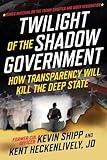 Twilight of the Shadow Government: How Transparency Will Kill the Deep State