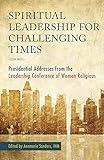 Spiritual Leadership for Challenging Times: Presidential Addresses from the Leadership Conference of Women Religious