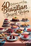 40 Delicious and Easy Brazilian Dessert Recipes: Brazilian Dessert Recipes