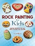 Rock Painting for Kids: Painting Projects for Any Kind of Rocks You Can Find