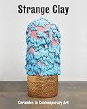 Strange Clay: Ceramics in Contemporary Art