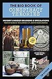 The Big Book of Conspiracy Theories: History's Biggest Delusions and Speculations, From JFK to Area 51, the Illuminati, 9/11, and the Moon Landings (The Craziest Mysteries in the World Revealed)