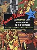 True West: An Illustrated Guide to the Heyday of the Western