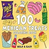 Mexican Treats Coloring Book Bold and Easy: 100 Big and Simple Designs Featuring Traditional Mexican Treats and Foods for Adults, Kids, Teens, Children, and Seniors. for Relaxation and Stress Relief