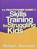 The Practitioner Guide to Skills Training for Struggling Kids