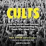 Cults: Inside the World's Most Notorious Groups and Understanding the People Who Joined Them