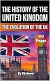 The History of the UK: The Evolution of the United Kingdom (United Kingdom History Books)