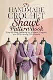 The Handmade Crochet Shawl Pattern Book: Step-by-Step Patterns for Modern, Elegant, and Effortlessly Chic Shawls