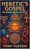 Heretic’s Gospel: The Cosmic Origin of Faith