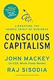 Conscious Capitalism, With a New Preface by the Authors: Liberating the Heroic Spirit of Business