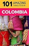 101 Amazing Things to Do in Colombia: Colombia Travel Guide (South America Travel Guide, Backpacking Colombia, Medellin Travel, Bogota Travel, Cartagena Travel, Leticia Travel)