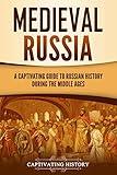 Medieval Russia: A Captivating Guide to Russian History during the Middle Ages (Exploring Russia's Past)