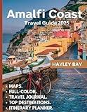 Amalfi Coast Travel Guide 2025: Your Complete Guide to Italy's Jewel by the Sea: Exploring Its Iconic Cliffside Villages, Secret Beaches, Top Attractions, Maps, Culture, and History.