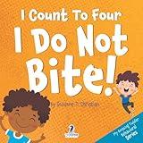 I Count To Four. I Do Not Bite!: An Affirmation-Themed Toddler Book About Not Biting (Ages 2-4) (My Amazing Toddler Behavioral Series)