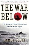 The War Below: The Story of Three Submarines That Battled Japan