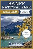 Banff National Park Travel Guide 2025 (Full-Color): A Comprehensive Traveler's Handbook for Discovering the Best of Canada's Wilderness