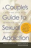 A Couple's Guide to Sexual Addiction: A Step-by-Step Plan to Rebuild Trust and Restore Intimacy