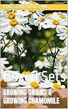 Growing Onions & Growing Chamomile: Boxed Sets (Indoor Gardening Techniques)