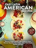 Easy Latin American Recipes: Discover Unique Classics Like Southwest Pesto, Mexican Macaroni, Taco Lasagna, Spicy Chili Mango, Tostadas, and More (Hispanic Food Recipes)
