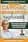 Cardiac Rehabilitation Explained: An in-Depth Guide to Understanding and Navigating Life after Heart Attack, Stenting, or Surgery
