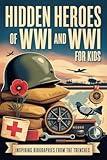 Hidden Heroes of WWI and WWII for Kids: Inspiring Biographies from the Trenches