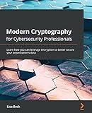 Modern Cryptography for Cybersecurity Professionals: Learn how you can leverage encryption to better secure your organization's data