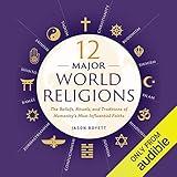 12 Major World Religions: The Beliefs, Rituals, and Traditions of Humanity's Most Influential Faiths