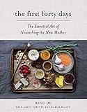 The First Forty Days: The Essential Art of Nourishing the New Mother