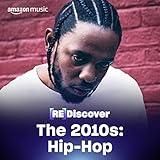 REDISCOVER The 2010s: Hip-Hop