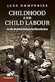 Childhood and Child Labour in the British Industrial Revolution (Cambridge Studies in Economic History - Second Series)