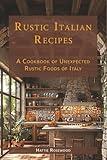 Rustic Italian Recipes: A Cookbook of Unexpected Rustic Foods of Italy (International Cuisines Cookbook)