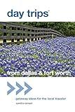 Day Trips® from Dallas & Fort Worth: Getaway Ideas For The Local Traveler (Day Trips Series)