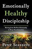 Emotionally Healthy Discipleship: Moving from Shallow Christianity to Deep Transformation