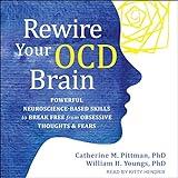 Rewire Your OCD Brain: Powerful Neuroscience-Based Skills to Break Free from Obsessive Thoughts and Fears