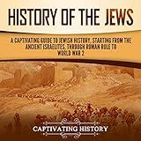 History of the Jews: A Captivating Guide to Jewish History, Starting from the Ancient Israelites Through Roman Rule to World War 2