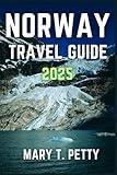 NORWAY TRAVEL GUIDE 2025: Experience Majestic Fjords, Unforgettable Landscapes, and Nordic Culture