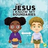 With Jesus I Know My Boundaries: A practical Bible story for kids to help them understand body boundaries, body safety, and consent, with Bible ... preschool to grade 1-2 (With Jesus Series)