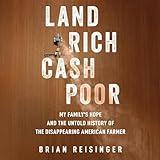 Land Rich, Cash Poor: My Family's Hope and the Untold History of the Disappearing American Farmer
